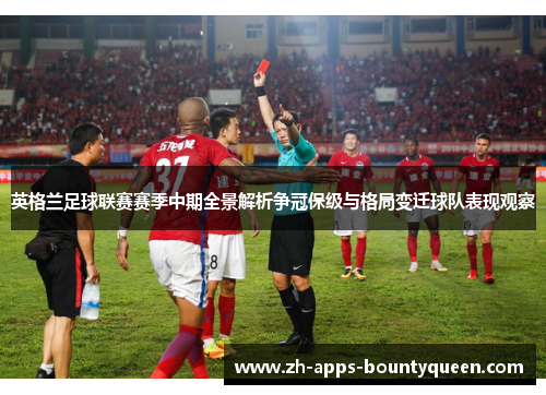 英格兰足球联赛赛季中期全景解析争冠保级与格局变迁球队表现观察 英格兰足球联赛赛季中期全景解析争冠保级与格局变迁球队表现观察