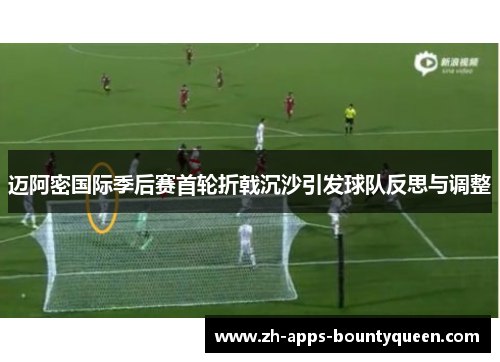 迈阿密国际季后赛首轮折戟沉沙引发球队反思与调整